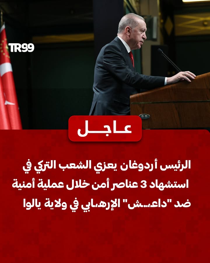 الرئيس أردوغان يعزي الشعب التركي في استشهاد 3 عناصر أمن خلال عملية أمنية ضد داعش الإرهابي في ولاية يالوا