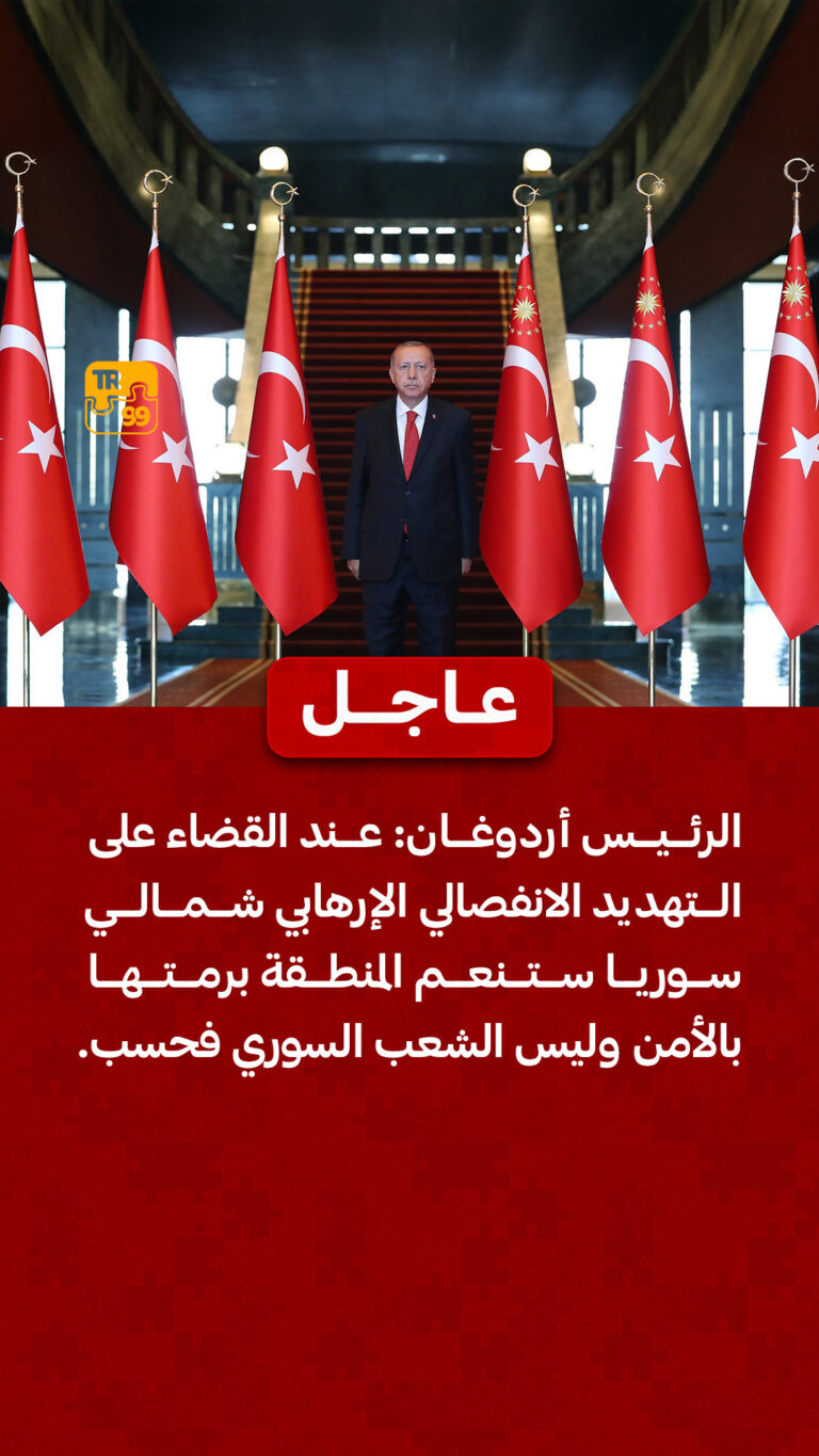 الرئيس أردوغان عند القضاء على التهديد الانفصالي الإرهابي شمالي سوريا ستنعم المنطقة برمتها بالأمن
