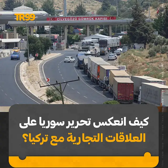 كيف انعكس تحرير سوريا على العلاقات التجارية مع تركيا ؟